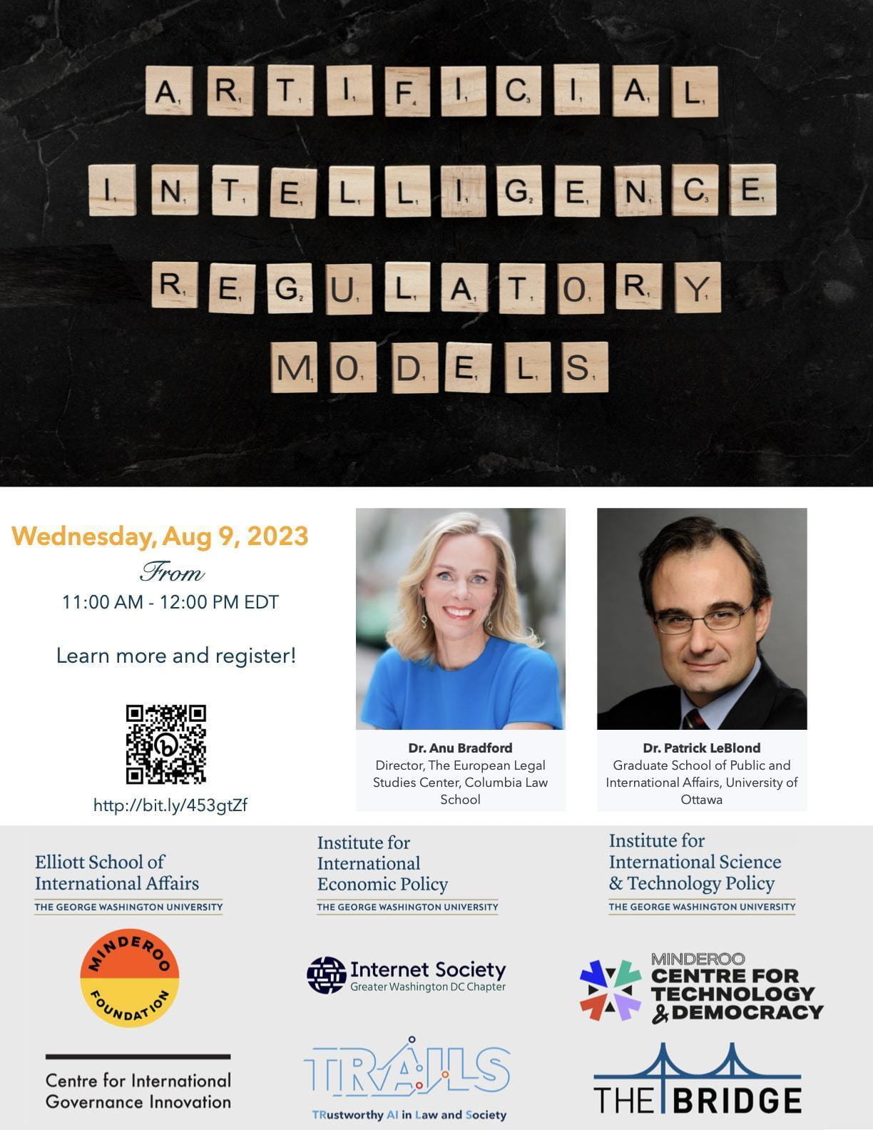 Event Flyer: Artificial Intelligence Regulatory Models, Wednesday August 9, 2023 11AM-12PM EDT featuring Dr. Anu Bradford, Director, The European Legal Studies Center, Columbia Law School, Dr. Patrick LeBlond, Graduate School of Public and International Affairs, University of Ottawa, Sponsored by George Washington University's Elliott School of International Affairs, Institute for International Economic Policy, and Institute for International Science and Technology Policy as well as the Minderoo Foundation Centre for International Governance Innovation and Centre for Technology and Democracy, Internet Society Washington, DC chapter, Trails Trustworthy AI in Law and Society, and the Bridge.