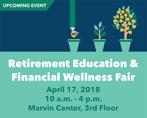 Retirement Education & Financial Wellness Fair; April 17, 2018; 10am-4pm; Marvin Center, 3rd Floor